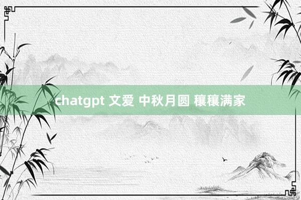 chatgpt 文爱 中秋月圆 穰穰满家