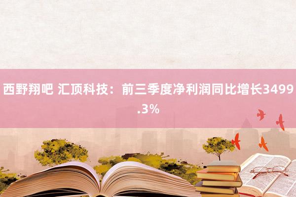 西野翔吧 汇顶科技：前三季度净利润同比增长3499.3%