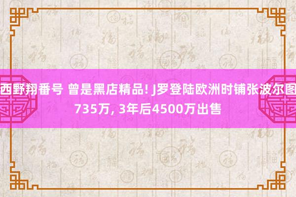 西野翔番号 曾是黑店精品! J罗登陆欧洲时铺张波尔图735万， 3年后4500万出售